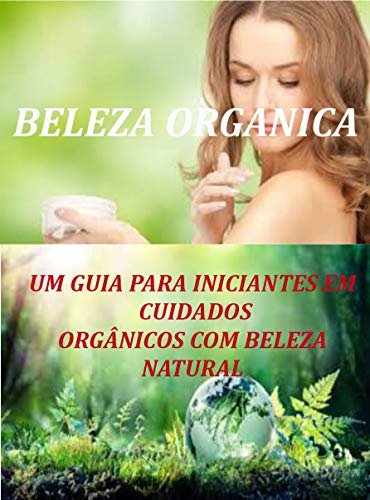 Beleza Orgânica: Um guia para iniciantes em cuidados orgânicos com a beleza natural
